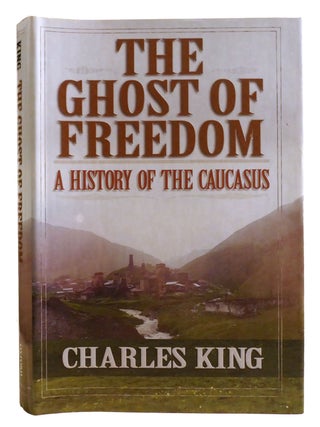 Item #334861 THE GHOST OF FREEDOM; A History of the Caucasus. Charles King