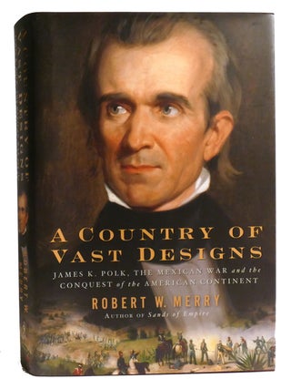 Item #335074 A COUNTRY OF VAST DESIGNS; James K. Polk, The Mexican War, and the Conquest of the...