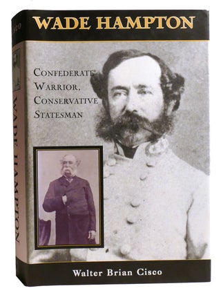 WADE HAMPTON; Confederate Warrior, Conservative Statesman