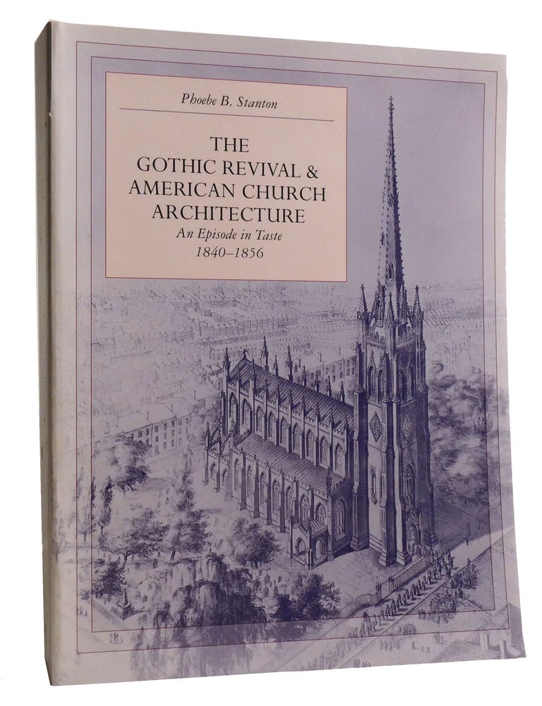 Item #335140 THE GOTHIC REVIVAL AND AMERICAN CHURCH ARCHITECTURE; An Episode in Taste, 1840-1856. Phoebe B. Stanton.