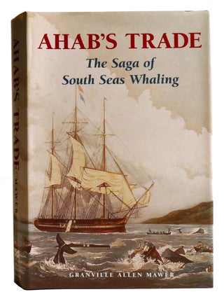 Item #335171 AHAB'S TRADE; The Saga of South Sea Whaling. Granville Allen Mawer