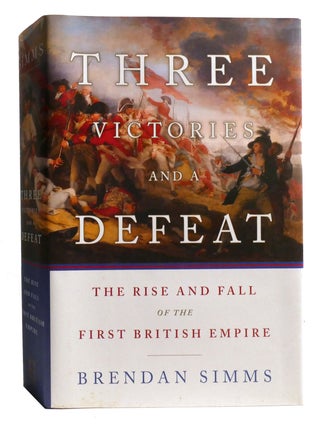 THREE VICTORIES AND A DEFEAT; The Rise and Fall of the First British Empire