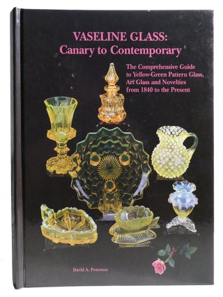 VASELINE GLASS: CANARY TO CONTEMPORARY; The Comprehensive Guide to Yellow-Green Pattern Glass,...