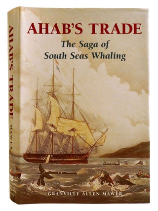 Item #335368 AHAB'S TRADE; The Saga of South Sea Whaling. Granville Allen Mawer