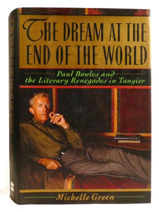 THE DREAM AT THE END OF THE WORLD; Paul Bowles and the Literary Renegades in Tangier