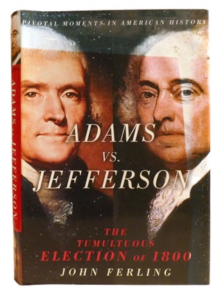 Item #335432 ADAMS VS. JEFFERSON; The Tumultuous Election of 1800. John Ferling