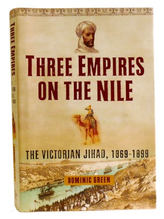 Item #335512 THREE EMPIRES ON THE NILE; The Victorian Jihad, 1869-1899. Dominic Green