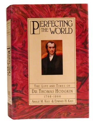 Item #335556 PERFECTING THE WORLD; The Life and Times of Dr. Thomas Hodgkin 1798-1866. Edward...
