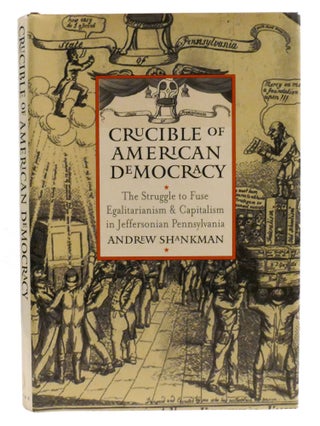 Item #335657 CRUCIBLE OF AMERICAN DEMOCRACY; The Struggle to Fuse Egalitarianism and Capitalism...