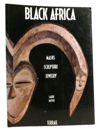 Item #336109 BLACK AFRICA; Masks Sculpture Jewelry. Laure Meyer