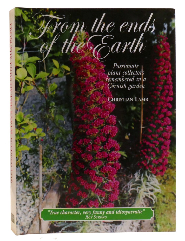 Item #336152 FROM THE ENDS OF THE EARTH; Passionate Plant Collectors Remembered in a Cornish Garden. Christian Lamb.