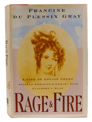 RAGE AND FIRE; A Life of Louise Colet : Pioneer Feminist, Literary Star, Flaubert's Muse
