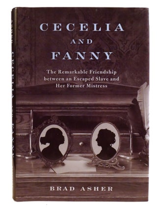 CECELIA AND FANNY; The Remarkable Friendship Between an Escaped Slave and Her Former Mistress