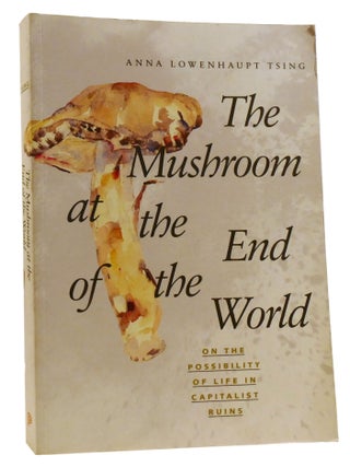 Item #336421 THE MUSHROOM AT THE END OF THE WORLD; On the Possibility of Life in Capitalist...