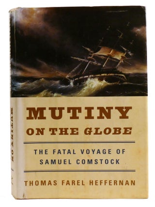 Item #336491 MUTINY ON THE GLOBE; The Fatal Voyage of Samuel Comstock. Thomas Farel Heffernan