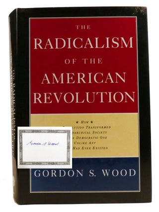 THE RADICALISM OF THE AMERICAN REVOLUTION; Signed. Gordon S. Wood.