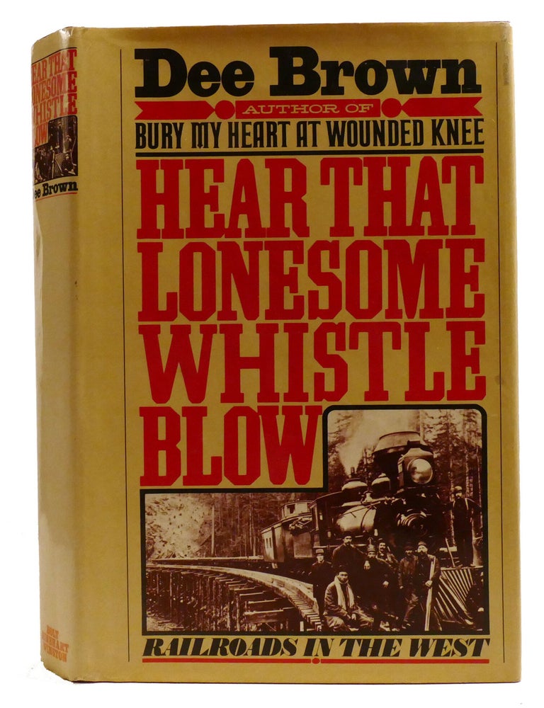 Item #336581 HEAR THAT LONESOME WHISTLE BLOW; Railroads in the West. Dee Brown.