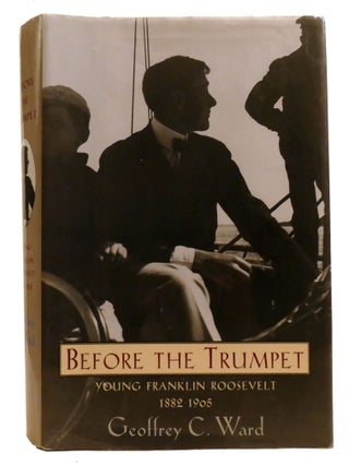 Item #336597 BEFORE THE TRUMPET; Young Franklin Roosevelt 1882-1905. Geoffrey C. Ward