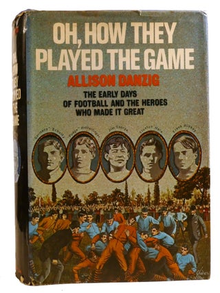 Item #336809 OH, HOW THE PLAYED THE GAME; The Early Days of Football and the Heroes Who Made it...