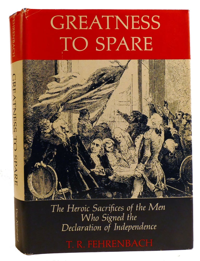 Item #336873 GREATNESS TO SPARE; The Heroic Sacrifices of the Men Who Signed the Declaration of Independence. T. R. Fehrenbach.