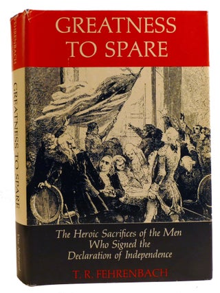 GREATNESS TO SPARE; The Heroic Sacrifices of the Men Who Signed the Declaration of Independence