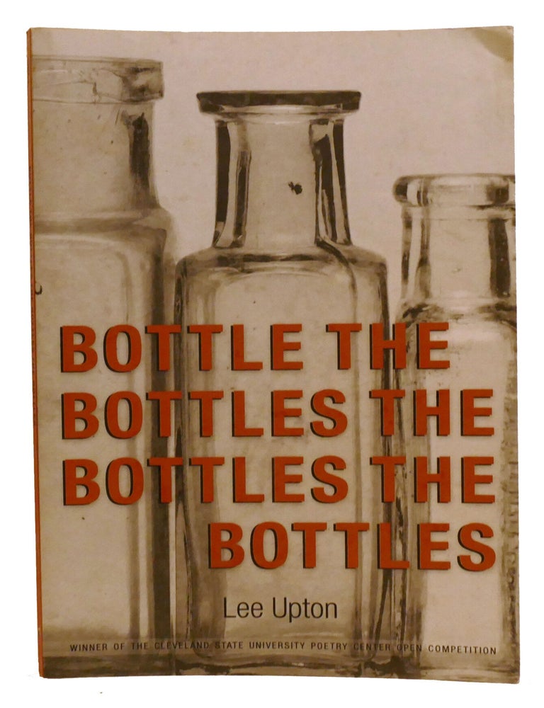 Item #336874 BOTTLE THE BOTTLES THE BOTTLES THE BOTTLES. Lee Upton.