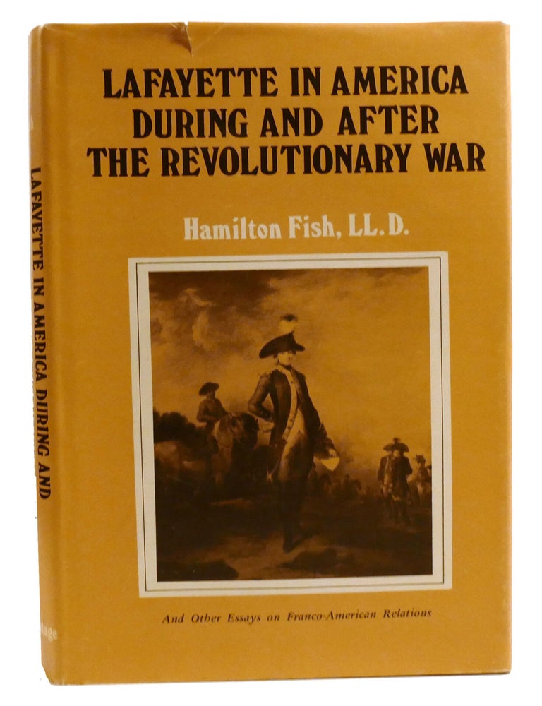Item #336880 LAFAYETTE IN AMERICA DURING AND AFTER THE REVOLUTIONARY WAR; And Other Essays on Franco-American Relations. Hamilton Fish.