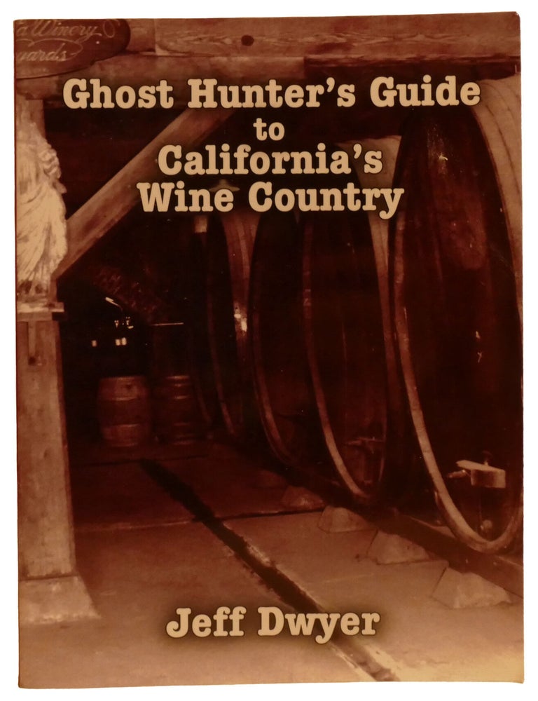 Item #337476 GHOST HUNTER'S GUIDE TO CALIFORNIA'S WINE COUNTRY. Jeff Dwyer.