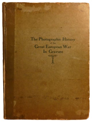 THE PHOTOGRAPHIC HISTORY OF THE GREAT EUROPEAN WAR IN GRAVURE; Selected from the Mid-Week...