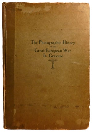 Item #337543 THE PHOTOGRAPHIC HISTORY OF THE GREAT EUROPEAN WAR IN GRAVURE; Selected from the...