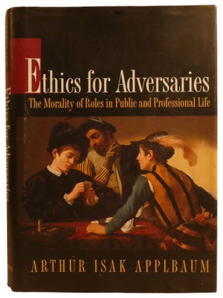 ETHICS FOR ADVERSARIES; The Morality of Roles in Public and Professional Life