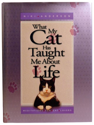 WHAT MY CAT HAS TAUGHT ME ABOUT LIFE; Meditations for Cat Lovers