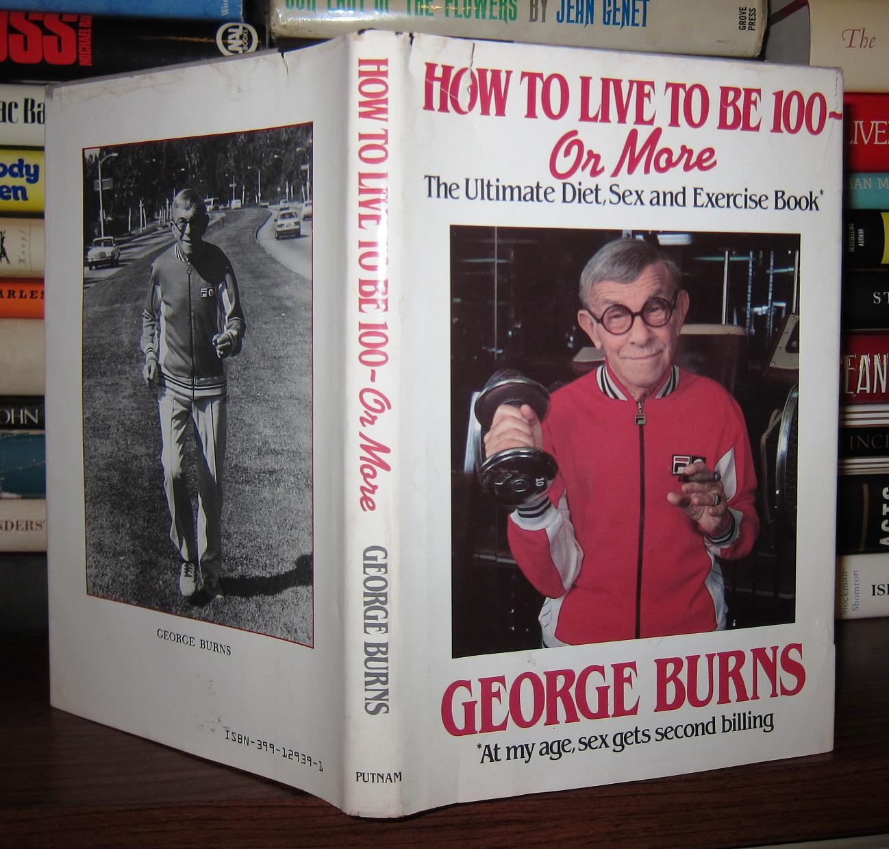 HOW TO LIVE TO BE 100 Or More - the Ultimate Diet, Sex and Exercise Book |  George Burns | First Edition; First Printing