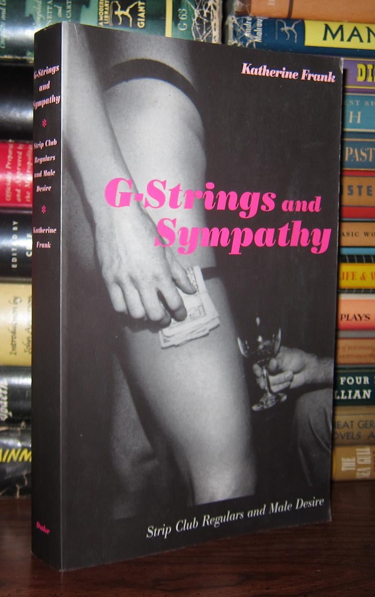 G-STRINGS AND SYMPATHY Strip Club Regulars and Male Desire by Katherine  Frank on Rare Book Cellar