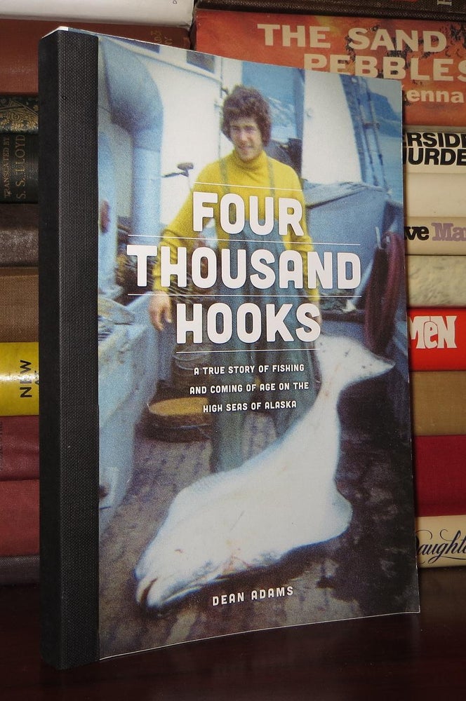 Item #51952 FOUR THOUSAND HOOKS A True Story of Fishing and Coming of Age on the High Seas of Alaska. Dean Adams.