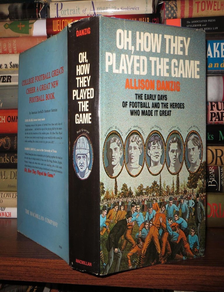 Item #53724 OH, HOW THEY PLAYED THE GAME; The Early Days of Football and the Heroes Who Made it Great. Allison Danzig.