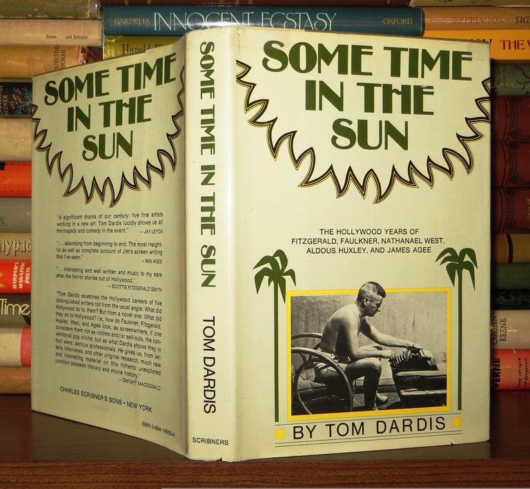 Item #56187 SOME TIME IN THE SUN The Hollywood Years of Fitzgerald, Faulkner, West, Huxley, & James Agee. Tom Dardis.