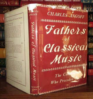 Item #56795 FATHERS OF CLASSICAL MUSIC; The Composers Who Preceeded Bach. Charles Angoff, La...