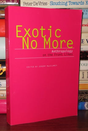 Item #58289 EXOTIC NO MORE Anthropology on the Front Lines. Philippe Bourgois, Nancy...