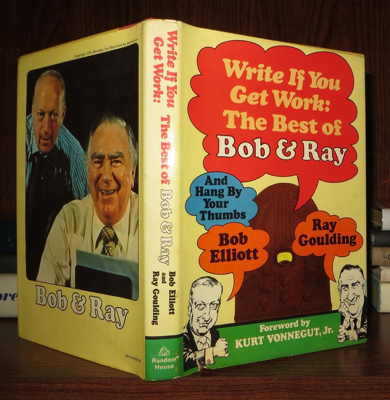 Item #58477 WRITE IF YOU GET WORK The Best of Bob and Ray. Bob Elliott, Ray Goulding, Jr. Kurt Vonnegut.