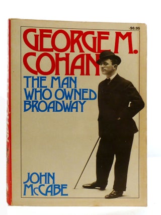 Item #600396 GEORGE M. COHAN; The Man Who Owned Broadway. John McCabe