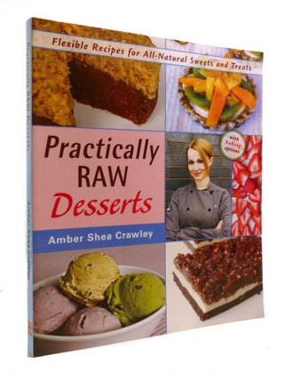 Item #600724 PRACTICALLY RAW DESSERTS; Flexible Recipes for All-Natural Sweets and Treats. Amber...