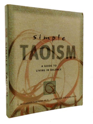 Item #600868 SIMPLE TAOISM; A Guide to Living in Balance. Annellen M. Simpkins C. Alexander Simpkins