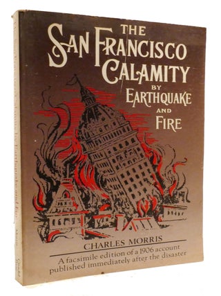 Item #600956 THE SAN FRANCISCO CALAMITY BY EARTHQUAKE AND FIRE; A Complete and Accurate Account...