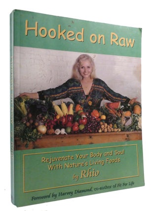 Item #601365 HOOKED ON RAW; Rejuvenate Your Body and Soul with Nature's Living Foods. Rhio