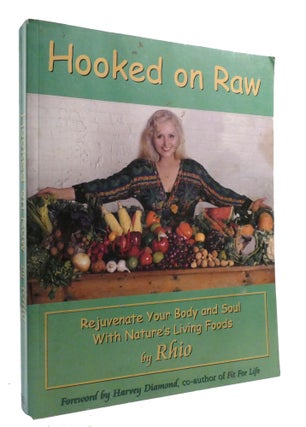 Item #601365 HOOKED ON RAW; Rejuvenate Your Body and Soul with Nature's Living Foods. Rhio