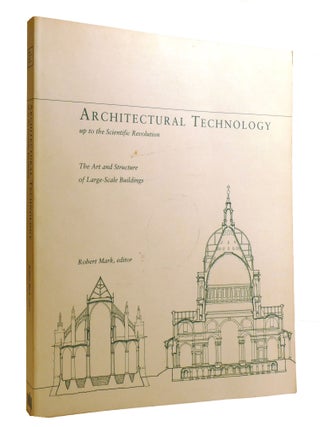 Item #601457 ARCHITECTURAL TECHNOLOGY UP TO THE SCIENTIFIC REVOLUTION; The Art and Structure of...