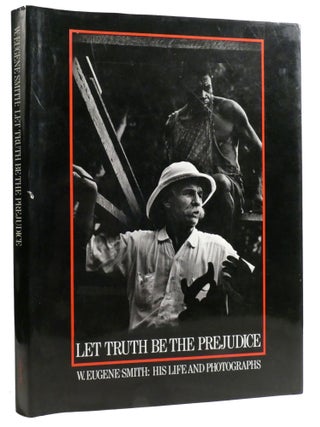 Item #601702 LET TRUTH BE THE PREJUDICE; W. Eugene Smith His Life and Photographs. Ben Maddow...
