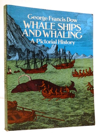 Item #601742 WHALE SHIPS AND WHALING; A Pictorial History. George Dow