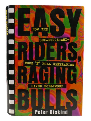 EASY RIDERS RAGING BULLS; How the Sex-Drugs-And Rock 'N Roll Generation Saved Hollywood